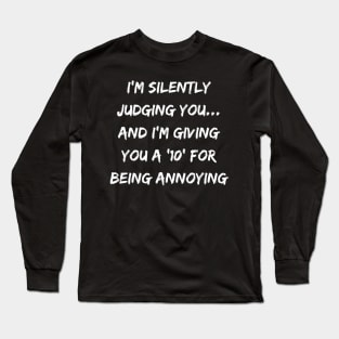 I'm silently judging you... and I'm giving you a '10' for being annoying Long Sleeve T-Shirt